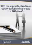 Kto musi poddać badaniu sprawozdanie finansowe za 2014 rok?