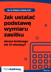 Jak ustalać podstawę wymiaru zasiłku z okresu krótszego niż 12 miesięcy? Na co zwraca uwagę ZUS