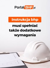 Instrukcja bhp musi spełniać także dodatkowe wymagania