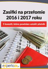 Zasiłki na przełomie 2016 i 2017 roku – 5 kwestii, które powinien ustalić płatnik