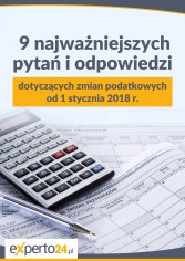 9 najważniejszych pytań i odpowiedzi dotyczących zmian podatkowych od 1 stycznia 2018 r.