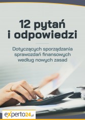 12 pytań i odpowiedzi dotyczących sporządzania sprawozdań finansowych według nowych zasad